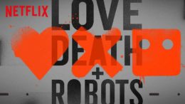 “Love Death + Robots” Recap